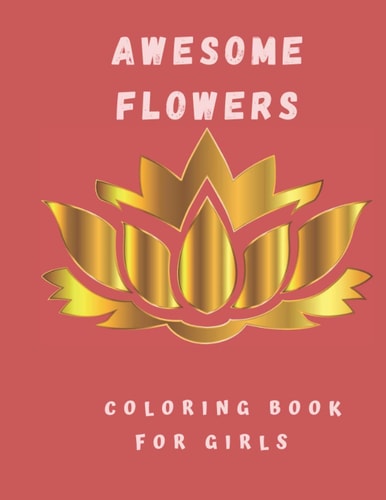 AWESOME FLOWERS COLORING BOOK FOR GIRLS Coloring Book with Flower Collection 100 Pages