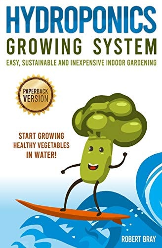 Hydroponics Growing System Easy, Sustainable and Inexpensive Indoor Gardening. Start Growing Healthy Vegetables in Water!