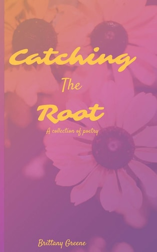 Catching the Root A Collection of Poetry