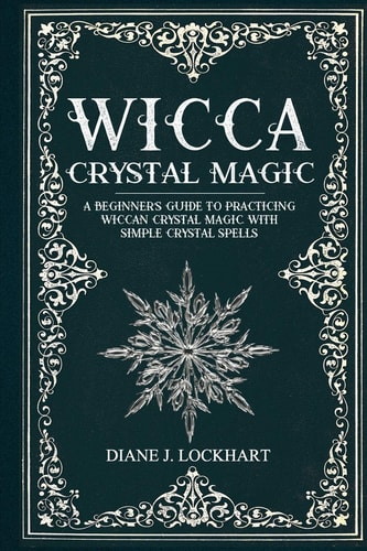 Wicca Crystal Magic A Beginner's Guide To Practicing Wiccan Crystal Magic, With Simple Crystal Spells