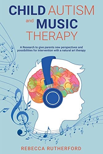 Child Autism and Music Therapy A Research to Give Parents New Perspectives and Possibilities for Intervention with a Natural Art Therapy
