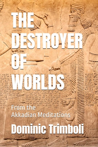 The Destroyer of Worlds From the Akkadian Meditations