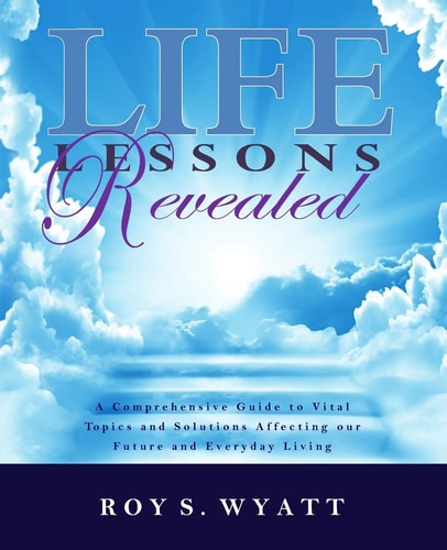 Life Lessons Revealed A Comprehensive Guide to Vital Topics and Solutions Affecting Our Future and Everyday Living