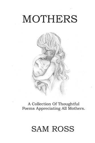 Mothers A Collection of Thoughtful Poems Appreciating All Mothers.