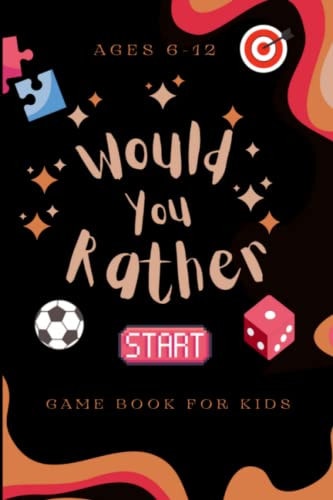 Would You Rather Game Book For Kids Ages 6-12 Over 250 of Hilarious, Funny, Silly Questions and Scenarios for Kids, and Challenging Choices the Whole Family Will Love, (Game Book Gift Ideas).