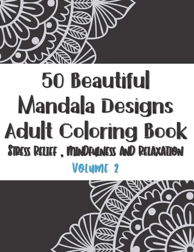50 Beautiful Mandala Designs Adult Coloring Book Stress Relief, Mindfulness and Relaxation Stress Relieving Ans Mindfulness Volume 2 (For Adult and Teen)