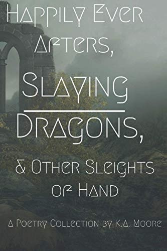 Happily Ever Afters, Slaying Dragons, and Other Sleights of Hand A Poetry Collection