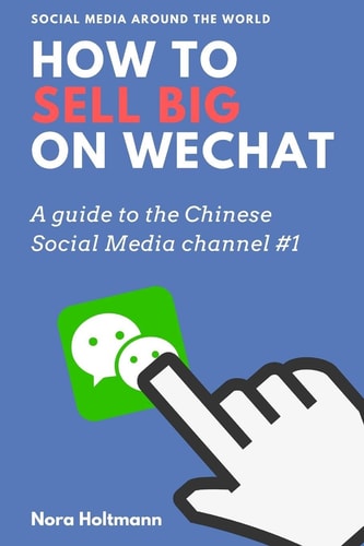 How To Sell Big On WeChat (English Edition) China Marketing: Win New Customers and Sales Via WeChat. The Profitable Entry Into the Chinese Market Via China's Social Media Channel #1