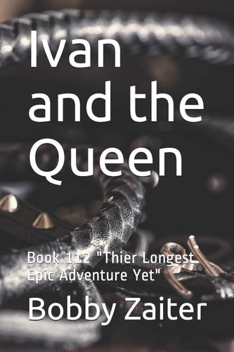 Ivan and the Queen Book 112 "Thier Longest Epic Adventure Yet"