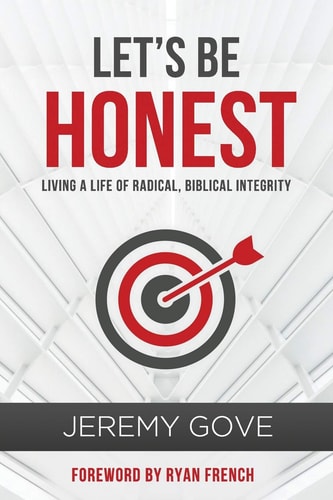 Let's Be Honest Living a Life of Radical, Biblical Integrity
