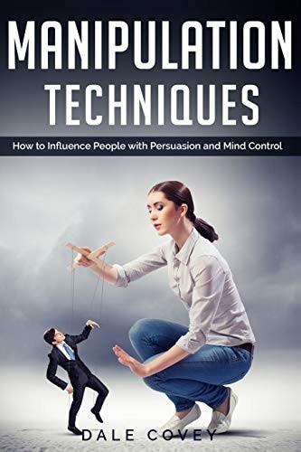Manipulation Techniques How to Influence People with Persuasion and Mind Control