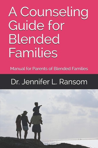 A Counseling Guide for Blended Families Manual for Parents of Blended Families