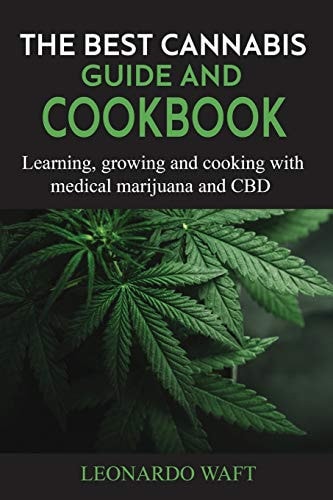 The Best Cannabis Guide and Cookbook Learning, Growing and Cooking with Medical Marijuana and CBD