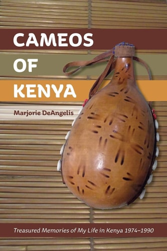 Cameos of Kenya Treasured Memories of My Life in Kenya 1974-1990