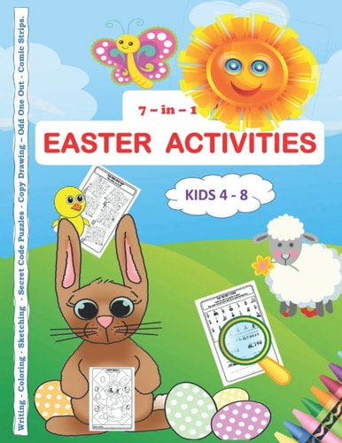 7 -In-1 Easter Activities Kids 4 - 8 Writing - Coloring - Sketching - Secret Code Puzzles - Copy Drawing - Odd One Out - Comic Strips An Activity Book to Keep Kids Busy for Hours