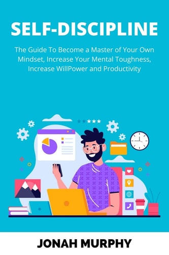 Self-Discipline The Guide to Become a Master Of Your Own Mindset, Increase Your Mental Toughness, Increase Willpower and Productivity