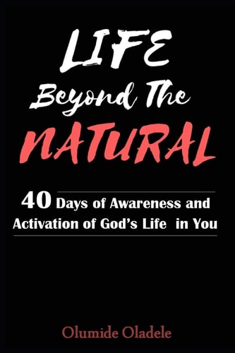 Life Beyond the Natural 40 Days of Awareness and Activation of God's Life in You