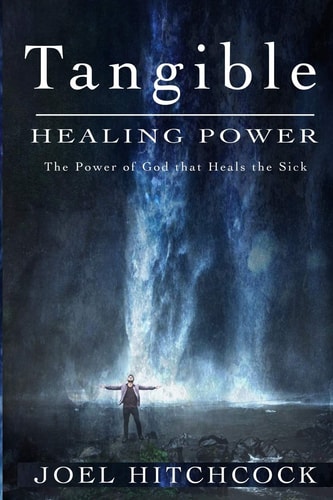 Tangible Healing Power The Power of God to Heal the Sick