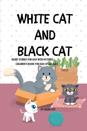 WHITE CAT BLACK CAT - Short Stories For Kids With Pictures Children's Books For Kids of All Ages