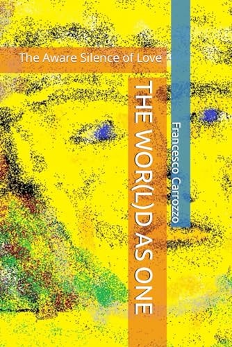 The Wor(l)D as One The Aware Silence of Love
