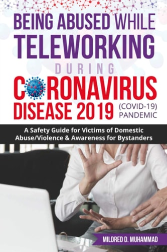 Being Abused While Teleworking During Coronavirus Disease 2019 (COVID-19) Pandemic A Safety Guide for Victims of Domestic Abuse/Violence & Awareness for Bystanders
