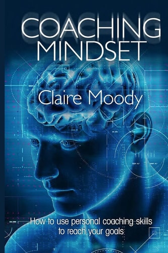 Coaching Mindset How to Use Personal Coaching Skills to Reach Your Goals