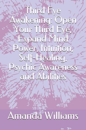 Third Eye Awakening Open Your Third Eye, Expand Mind Power, Intuition, Self-Healing, Psychic Awareness and Abilities