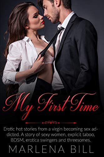 My First Time Erotic Hot Stories from a Virgin Becoming Sex Addicted. A Story of Sexy Women, Explicit Taboo, BDSM, Erotica Swingers and Threesomes