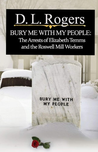 Bury Me with My People The Arrests of Elizabeth Temms and the Roswell Mill Workers
