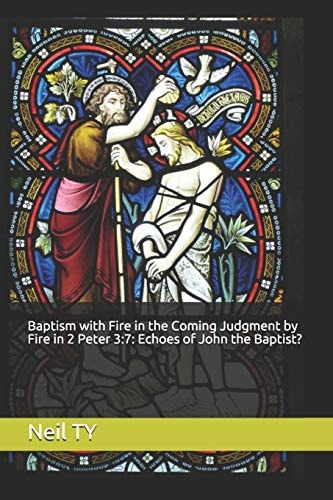 Baptism with Fire in the Coming Judgment by Fire in 2 Peter 3 7: Echoes of John the Baptist?