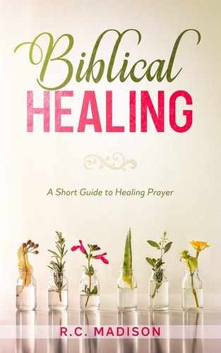 Biblical Healing A Short Guide to Healing Prayer