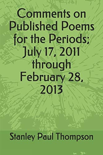 Comments on Published Poems for the Periods; July 17, 2011 Through February 28, 2013