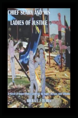 Chief Scary and His Ladies of Justice A Novel of Super Police and Not So Super Heroes and Villains