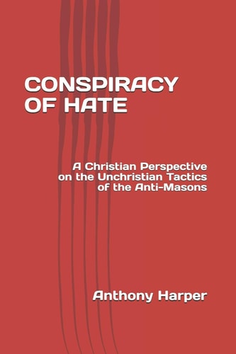 Conspiracy of Hate A Christian Perspective on the Unchristian Tactics of the Anti-Masons