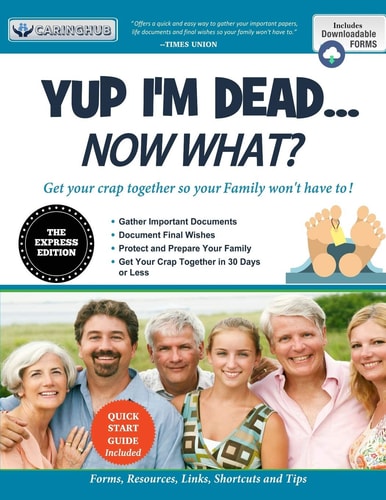 Yup I'm Dead...Now What? The Express Edition A Guide to My Life Information, Documents, Plans and Final Wishes