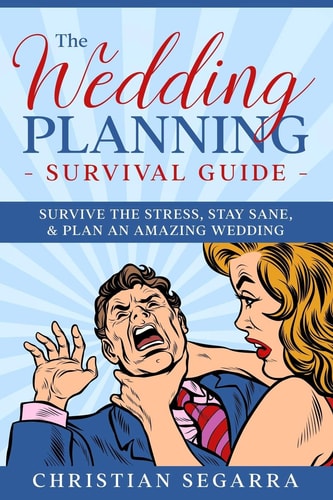 The Wedding Planning Survival Guide Survive the Stress, Stay Sane, & Plan an Amazing Wedding