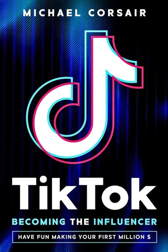 TikTok: Becoming the Influencer Have Fun Making Your First Million $