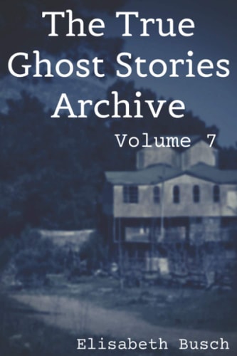 The True Ghost Stories Archive: Volume 7 50 Chilling and Thrilling Tales