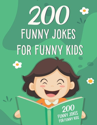 200 Funny Jokes For Funny Kids Funny and Friendly, Silly, and Interactive Jokes for Funny Kids Age 5-12 Great for ( Classroom Or Home) Use