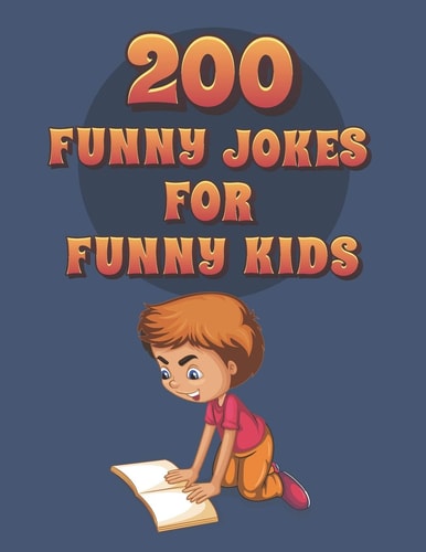 200 Funny Jokes For Funny Kids Funny and Friendly, Silly, and Interactive Jokes for Funny Kids Age 5-12 Great for ( Classroom Or Home) Use