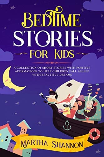 Bedtime Stories for Kids A Collection of Short Stories with Positive Affirmations to Help Children Fall Asleep and Have Beautiful Dreams