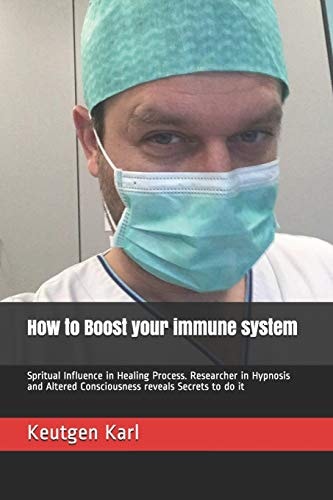 How to Boost Your Immune System Spirtual Influence in Healing Process. Researcher in Hypnosis and Altered Consciousness Reveals Secrets to Do it