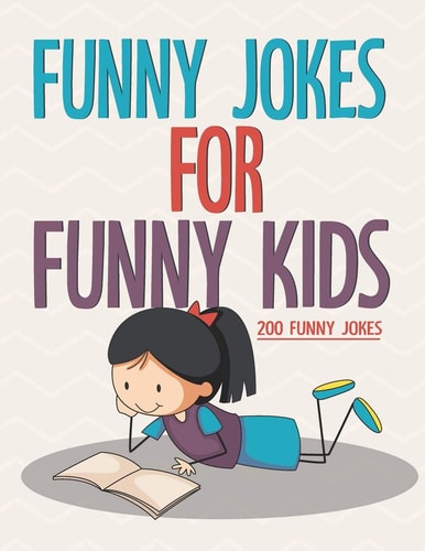 Funny Jokes For Funny Kids 200 Funny and Friendly, Silly, and Interactive Jokes for Funny Kids Age 5-12 Great for ( Classroom Or Home) Use