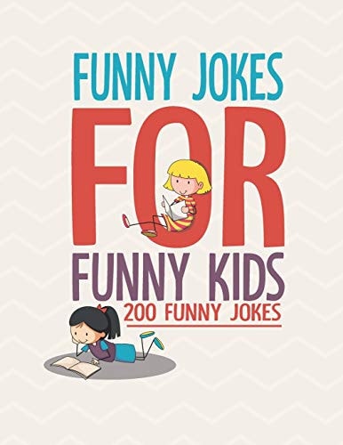 Funny Jokes For Funny Kids 200 Funny and Friendly, Silly, and Interactive Jokes for Funny Kids Age 5-12 Great for ( Classroom Or Home) Use