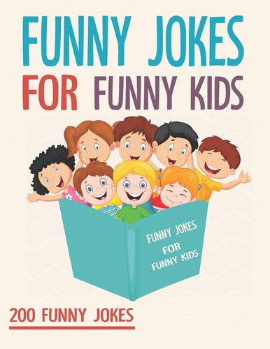 Funny Jokes For Funny Kids 200 Funny and Friendly, Silly, and Interactive Jokes for Funny Kids Age 5-12 Great for ( Classroom Or Home) Use