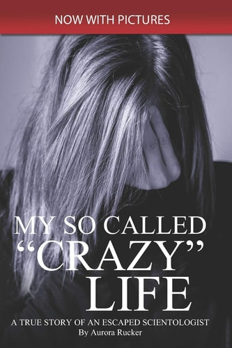 My So Called "Crazy" Life A True Story of an Escaped Scientologist