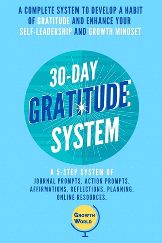 30-Day Gratitude System A Complete System to Develop a Habit of Gratitude and Enhance Your Self-leadership and Growth Mindset