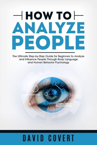 How to Analyze People The Ultimate Step-by-Step Guide for Beginners to Analyze and Influence People Through Body Language and Human Behavior Psychology