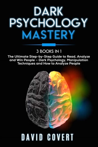 Dark Psychology Mastery 3 Books in 1: The Ultimate Step-by-Step Guide to Read, Analyze and Win People - Dark Psychology, Manipulation Techniques and How to Analyze People
