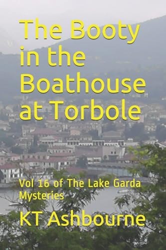 The Booty in the Boathouse at Torbole Vol 16 of The Lake Garda Mysteries